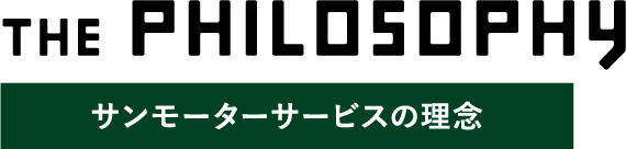 The Philosophy サンモーターサービスの理念